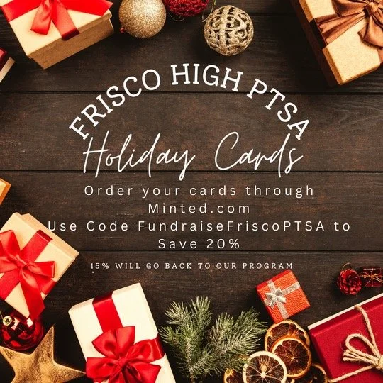 Spread the holiday cheer and help us by ordering your holiday cards through minted.com. Use code- 'FundraiseFriscoPTSA' to save 20%. With every purchase FHS PTSA gets back 15%.