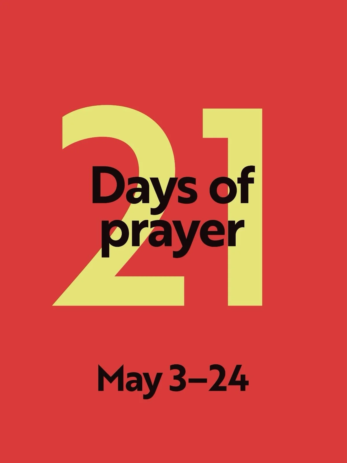 21 DAYS OF PRAYER 
3-24 MAY

We want to be people devoted to God in prayer. Join us this month as we intentionally set aside time to draw near to God through daily prayer, praying with our bodies through fasting and praying together as a community.
H