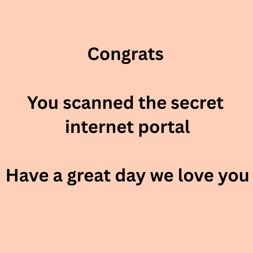 A pink background with black text that says, "Congrats You scanned the secret internet portal Have a great day we love you."