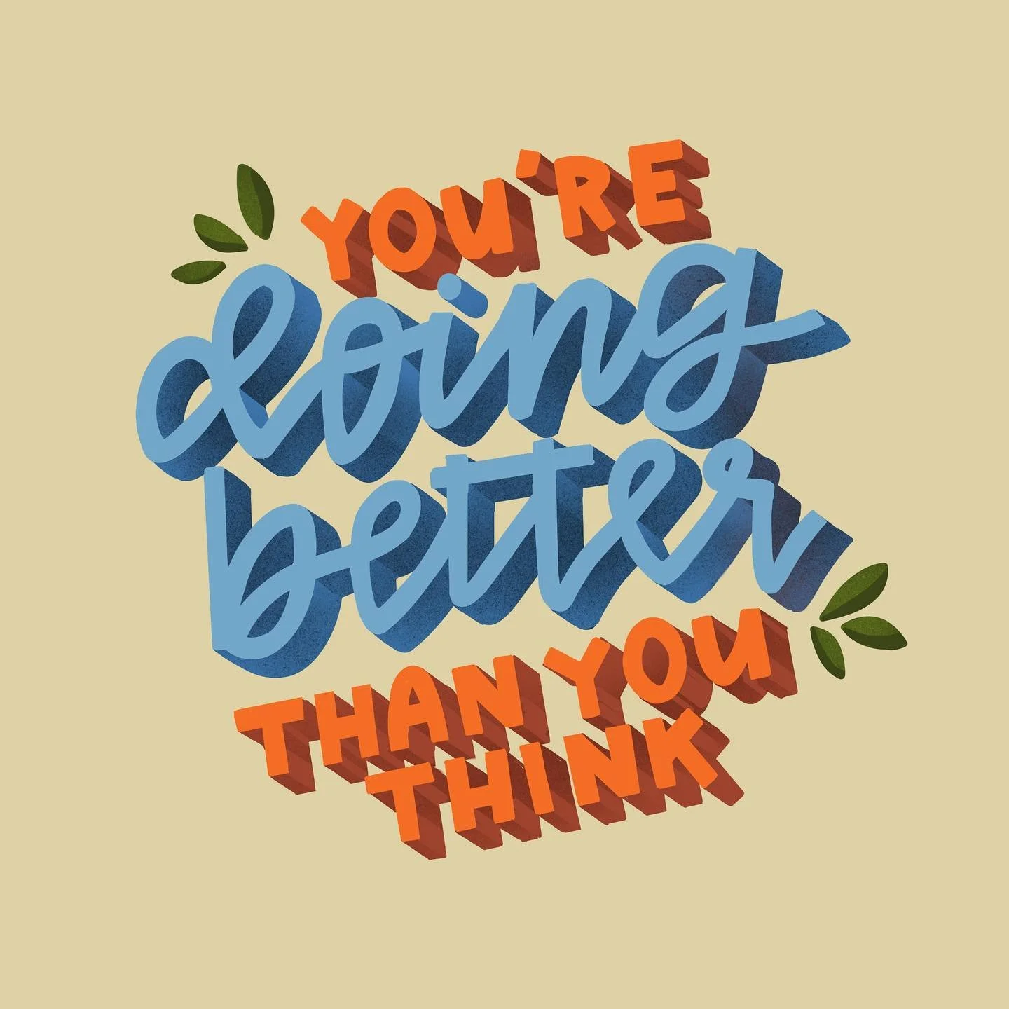 Almost always making the problem worse in my head than it really is, ya feel me? You&rsquo;re doing better than you think.