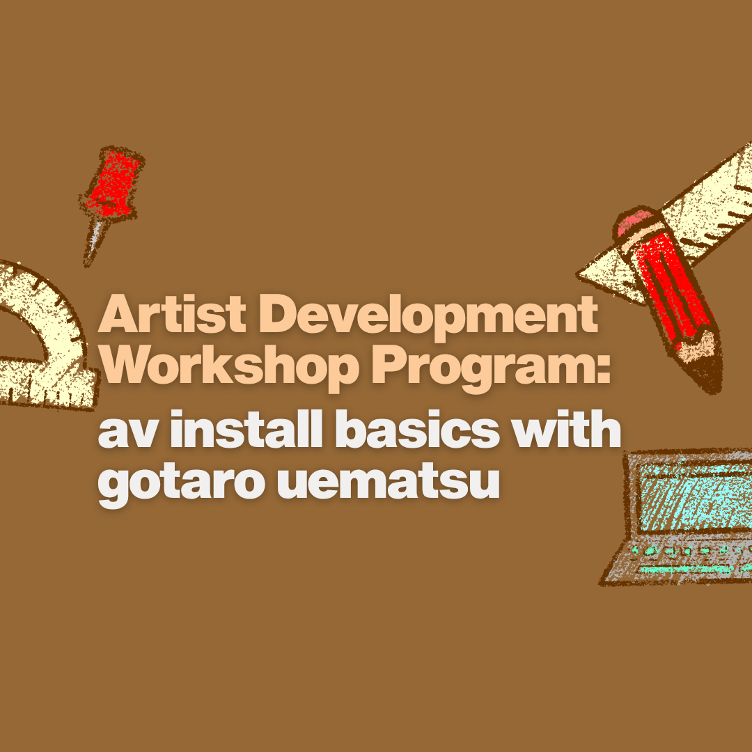 Artist Development Workshop Program: AV Install Basics with Gotaro Uematsu