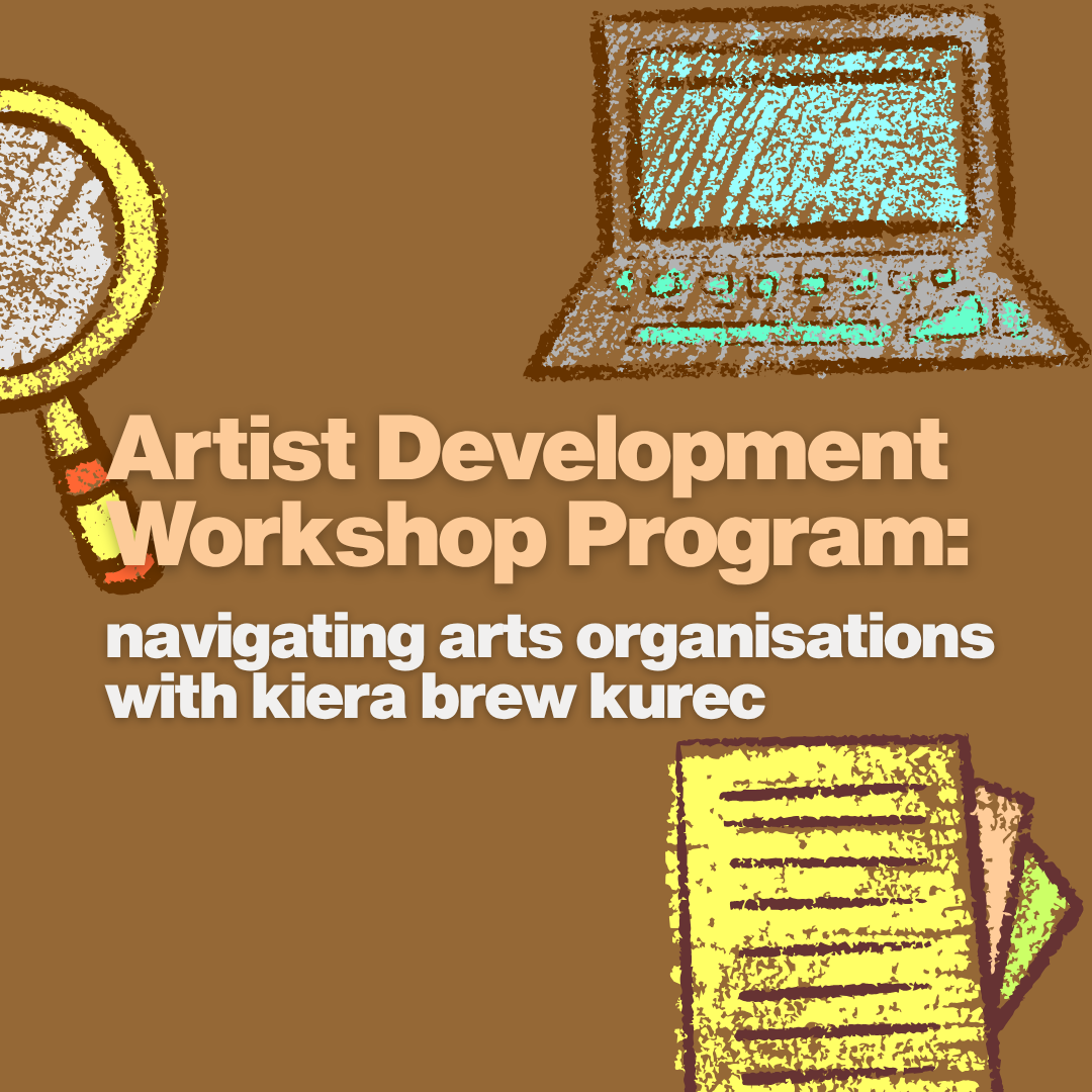 Artist Development Workshop Program: Navigating Arts Organisations with Kiera Brew Kurec