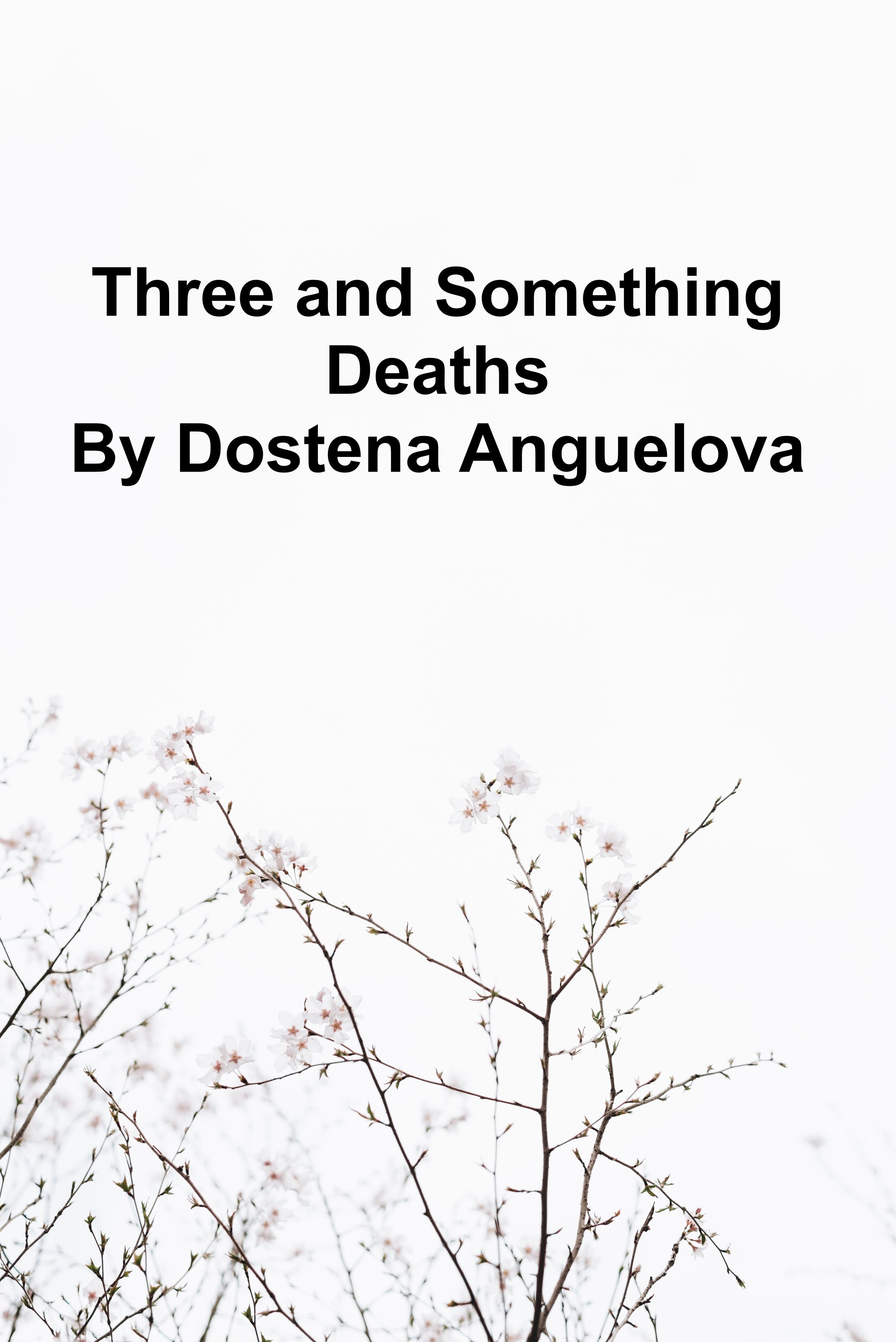 Three and Something Deaths By Dostena Anguelova