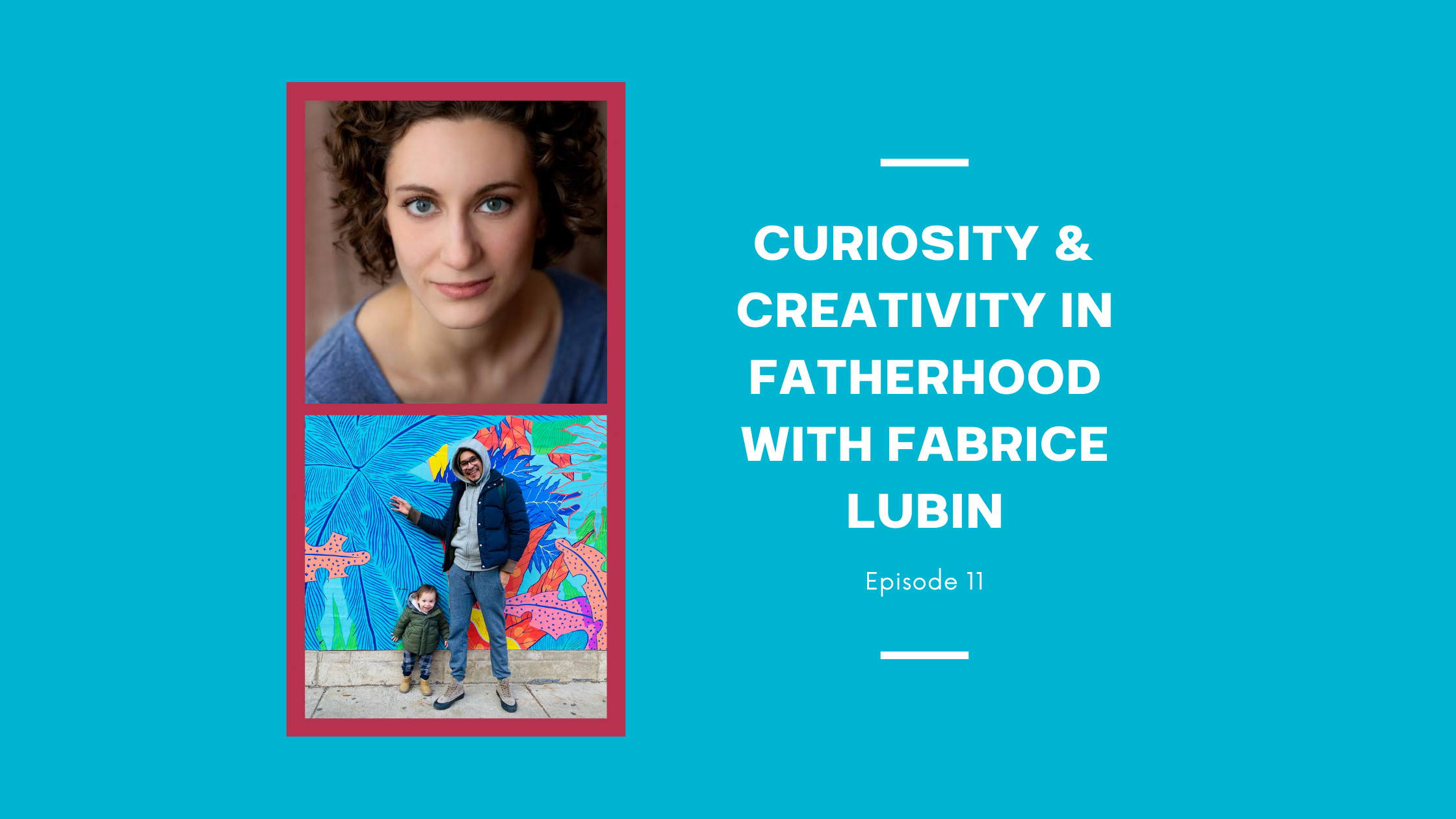Curiosity &amp; Creativity in Fatherhood with Fabrice Lubin