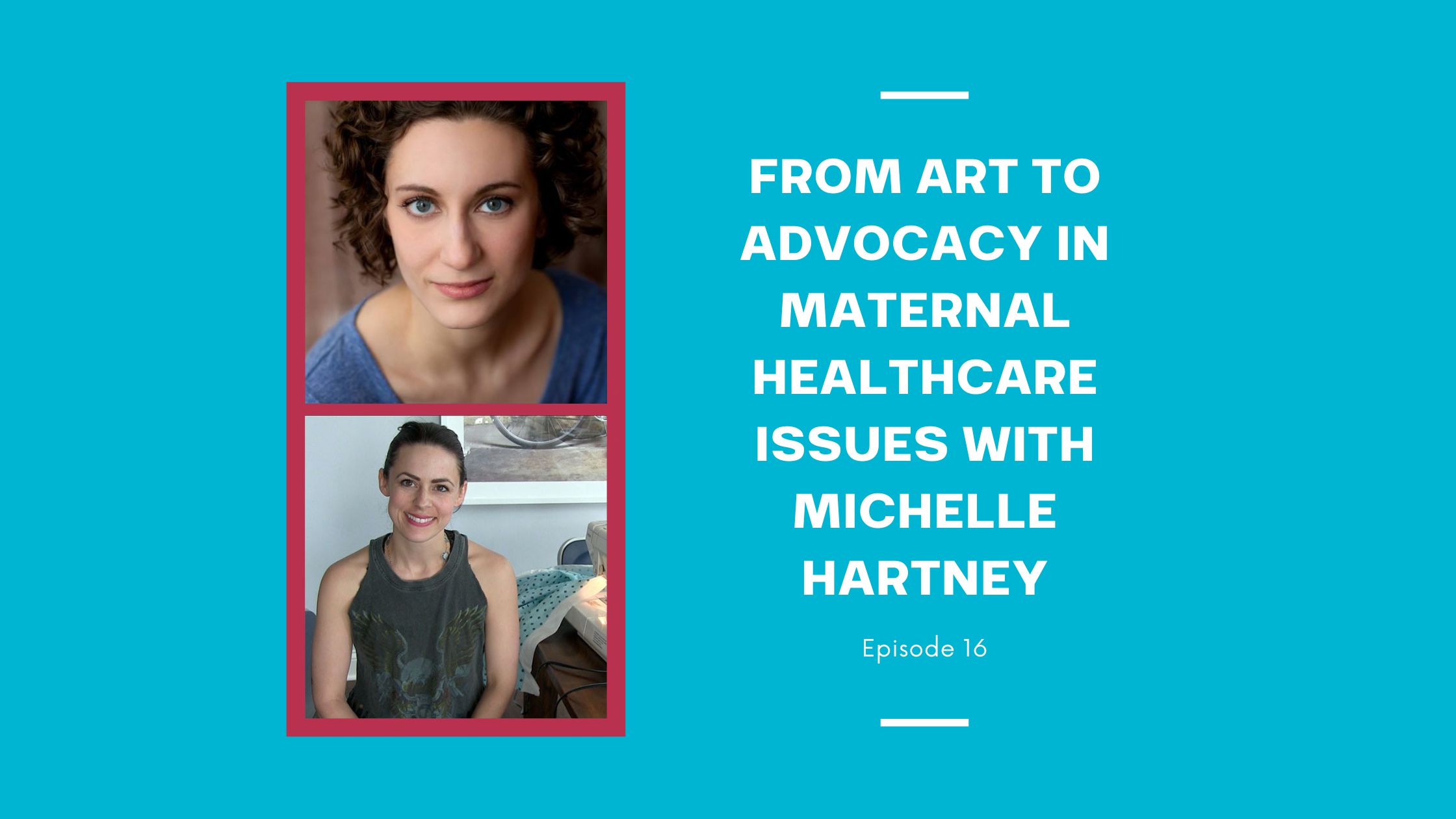 From Art to Advocacy in Maternal Healthcare Issues with Michelle Hartney 