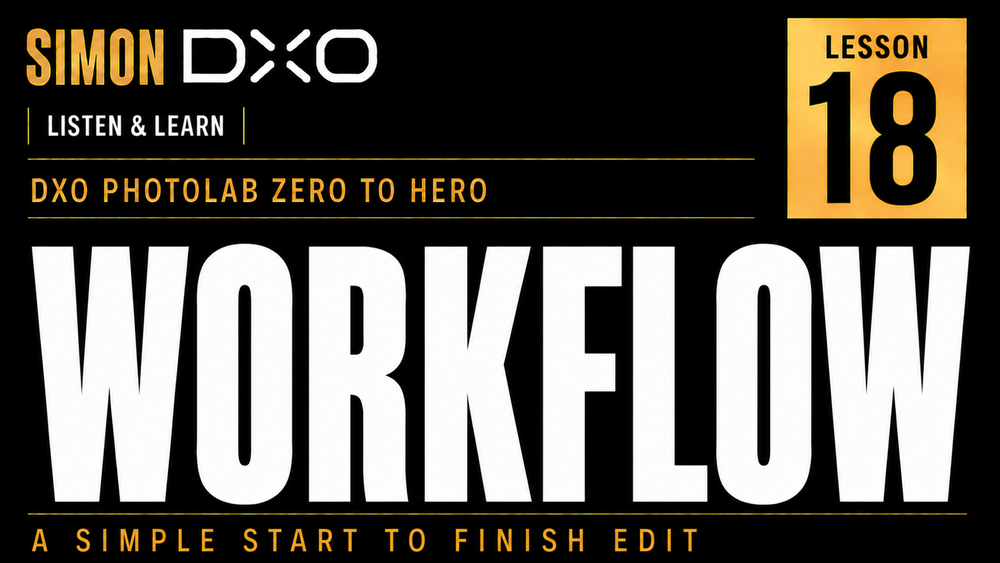 DxO PhotoLab workflow tutorial lesson eighteen thumbnail by Simon DXO