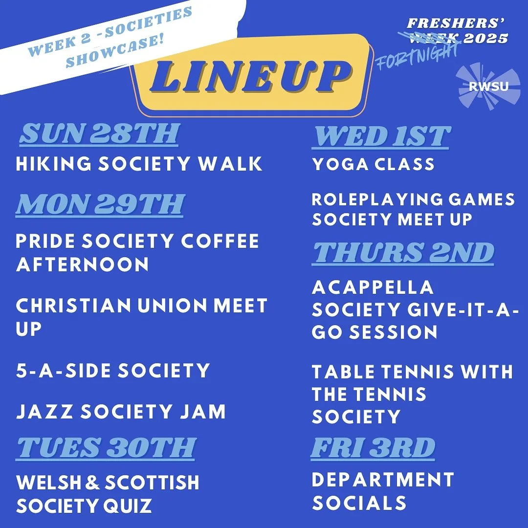 THE WEEK 2 FRESHERS EVENTS - it’s a societies showcase! 
A chance to try out some of our societies and meet people outside of your course!⛰️🏳️‍🌈 ⚽️🎷🏴🏴🧘🎲🏓🎤