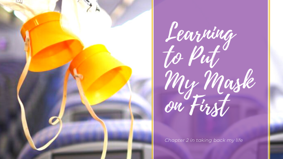 Learning to Put My Mask on First: Chapter 2 in Taking Back My Life