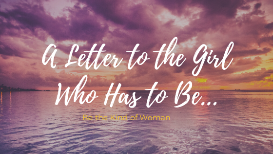 A Letter to the Girl Who Has to Be...