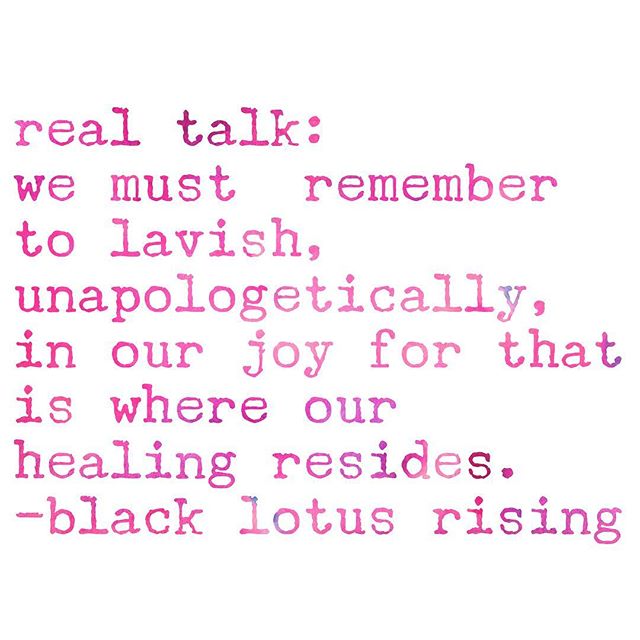 ...lavish, unapologetically in your joy. That is where your healing resides.