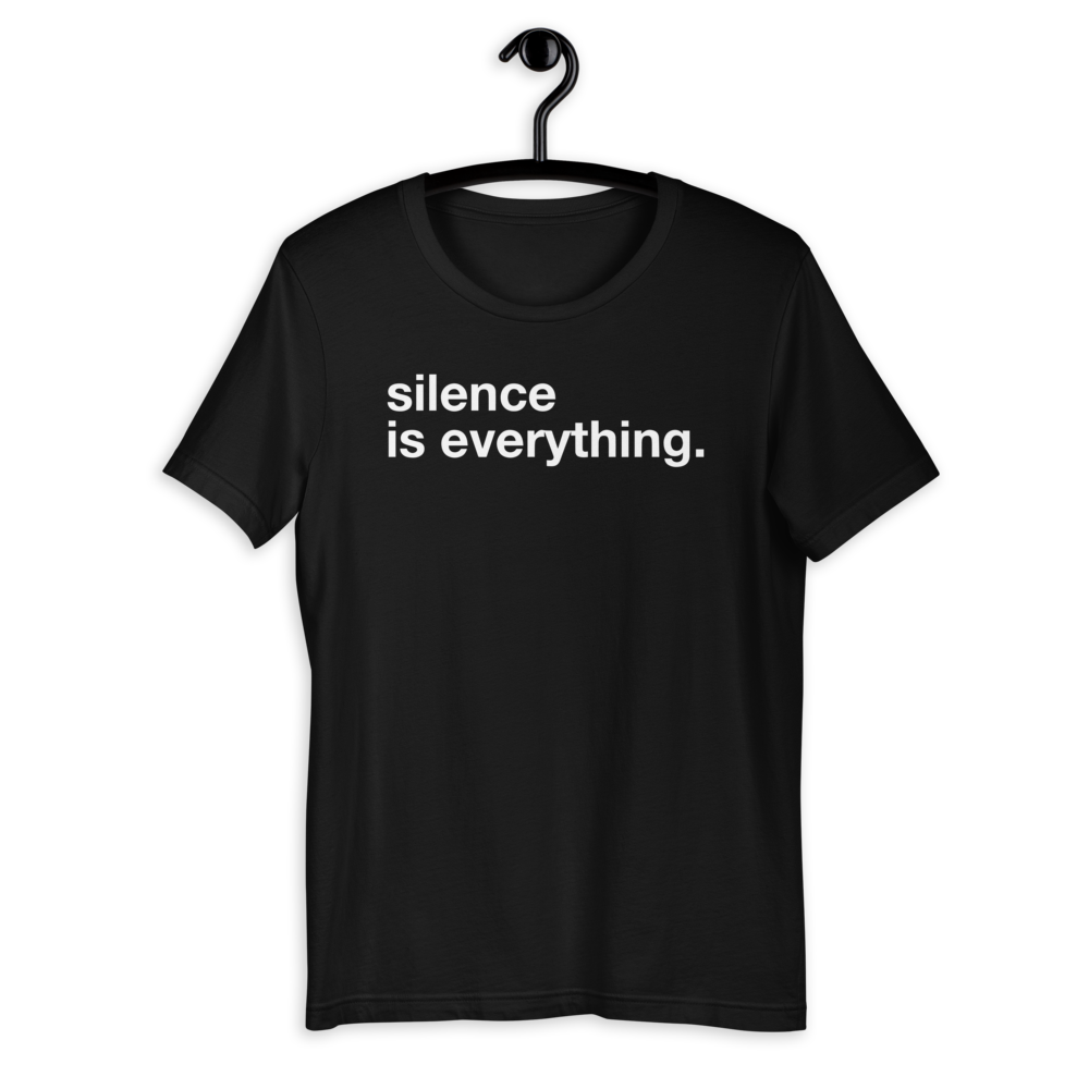 silence is everything. unisex sweatshirts and tees.