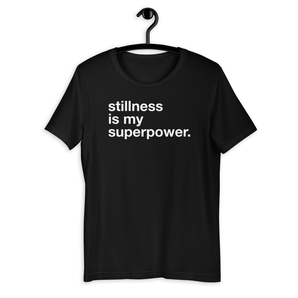 stillness is my superpower... unisex sweatshirts and tees