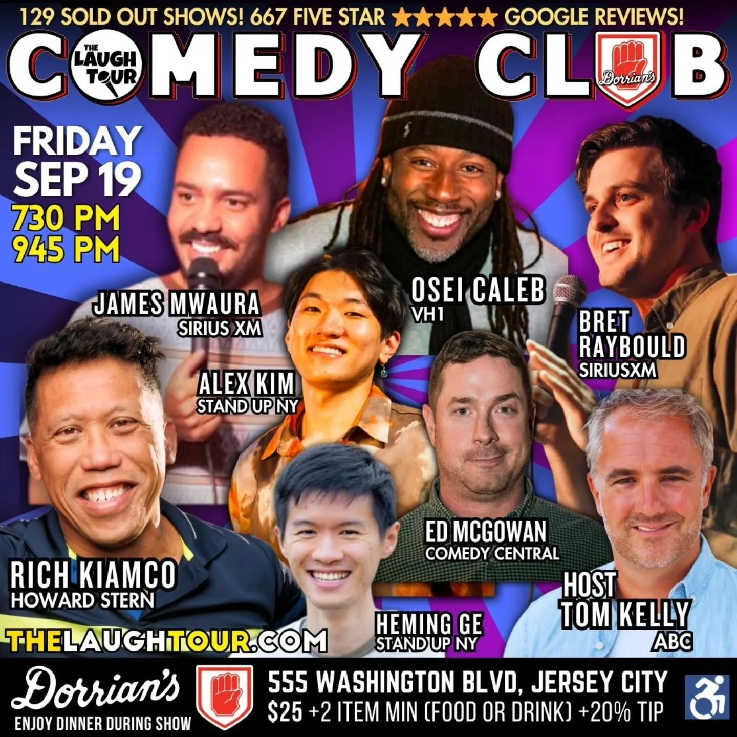 FRIDAY SEP 19 @ 7:30 PM * Hosted By Tom Kelly, ABC
Osei Caleb VH1 [ALL FRI]
Alex Kim Stand Up NY [FRI 730P]
Bret Raybould SiriusXM [ALL FRI]
Rich Kiamco Howard Stern [THU 845P + ALL FRI + ALL SAT]
Heming Ge World Series of Comedy [THU 845P + ALL FRI]