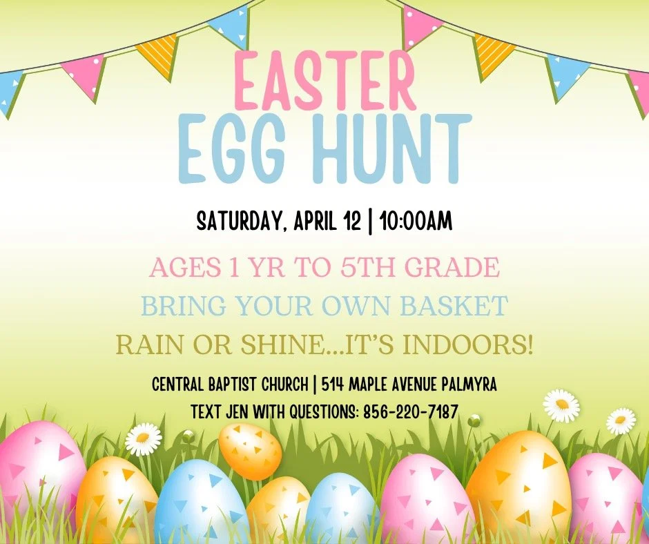 Easter Egg Hunt • Saturday April 12 • 10 AM — Ages 1 Year to 5th Grade — Rain or shine, bring your own basket — Central Baptist Church, 514 Maple Avenue in Palmyra, NJ.