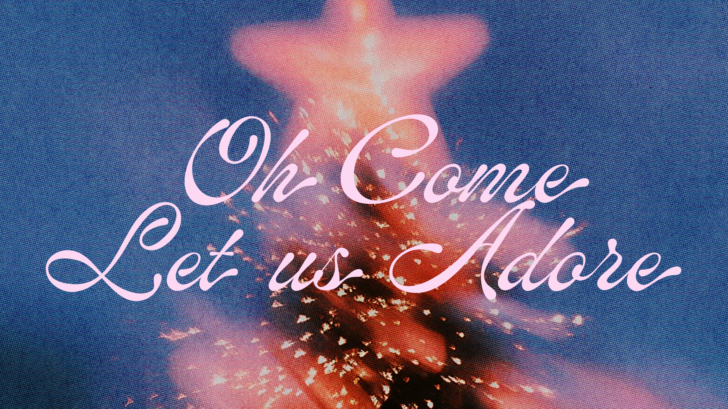 Oh Come Let Us Adore Series - Week 2 (December 13)