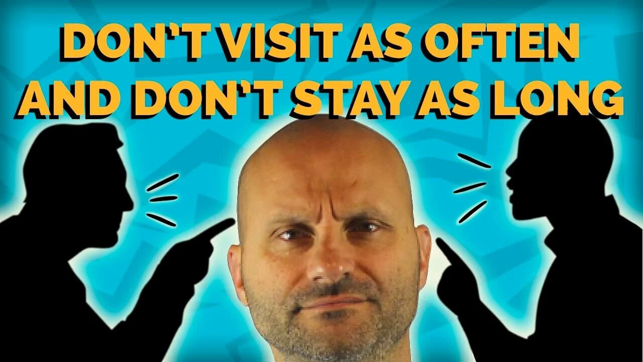 Don’t Visit as Often and Don’t Stay as Long