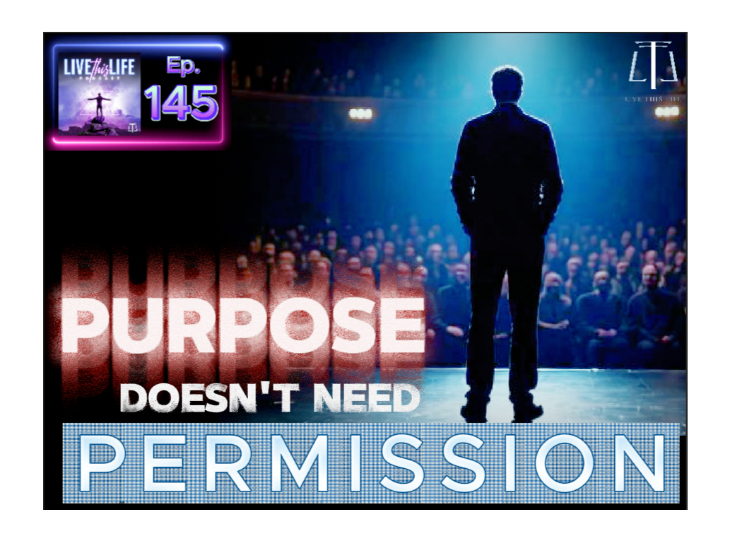 EP. 145: PURPOSE DOESN'T NEED PERMISSION