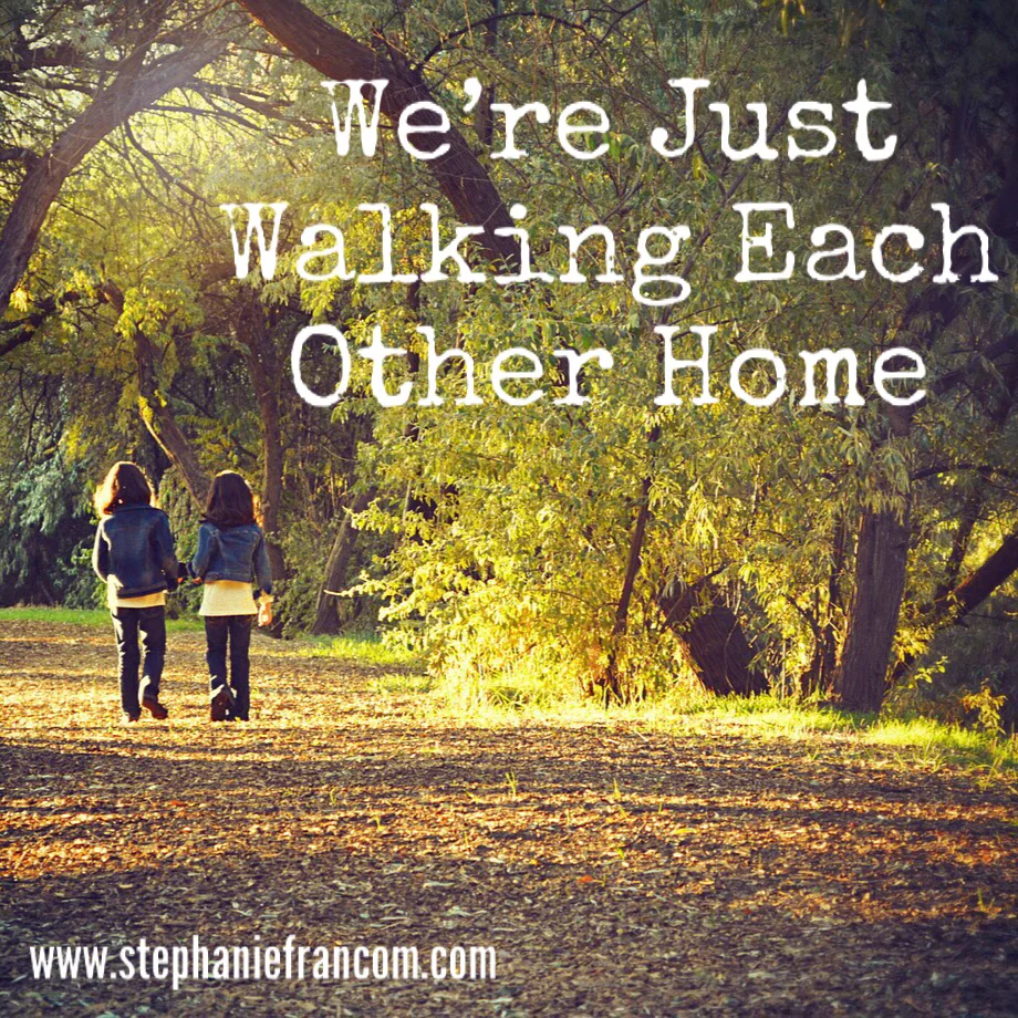 We're Just Walking Each Other Home
