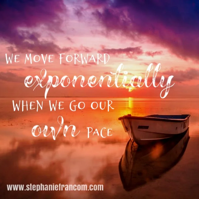 We Move Forward EXPONENTIALLY When We Go Our OWN Pace