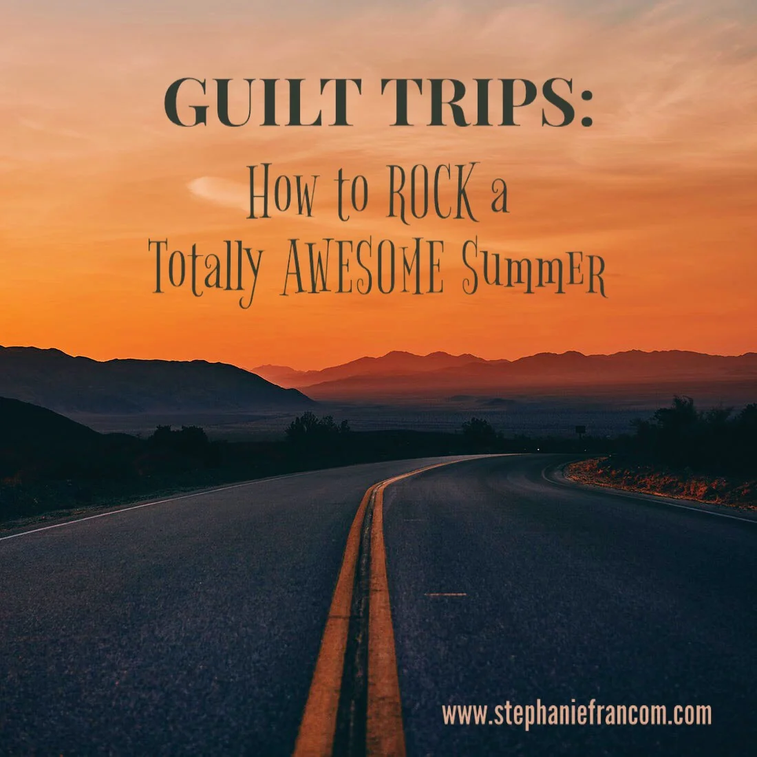 GUILT TRIPS: How to ROCK a Totally AWESOME Summer