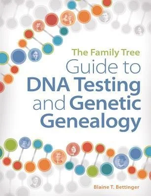 THE FAMILY TREE GUIDE TO DNA TESTING AND GENETIC GENEALOGY, by Blaine Bettinger