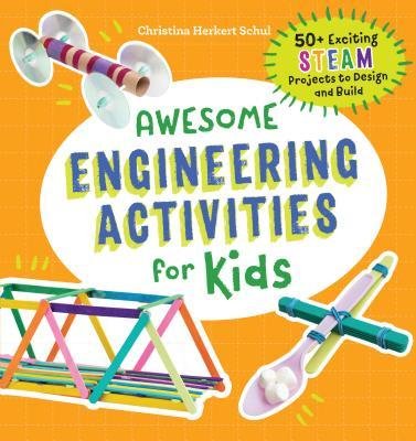 Awesome Engineering Activities for Kids by Christina Herkert Schul