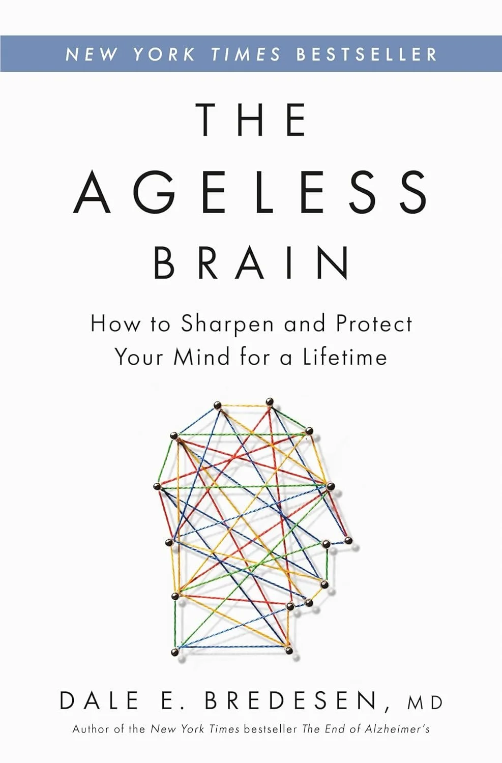 The ageless brain : how to sharpen and protect your mind for a lifetime by dale e. bredesen, md