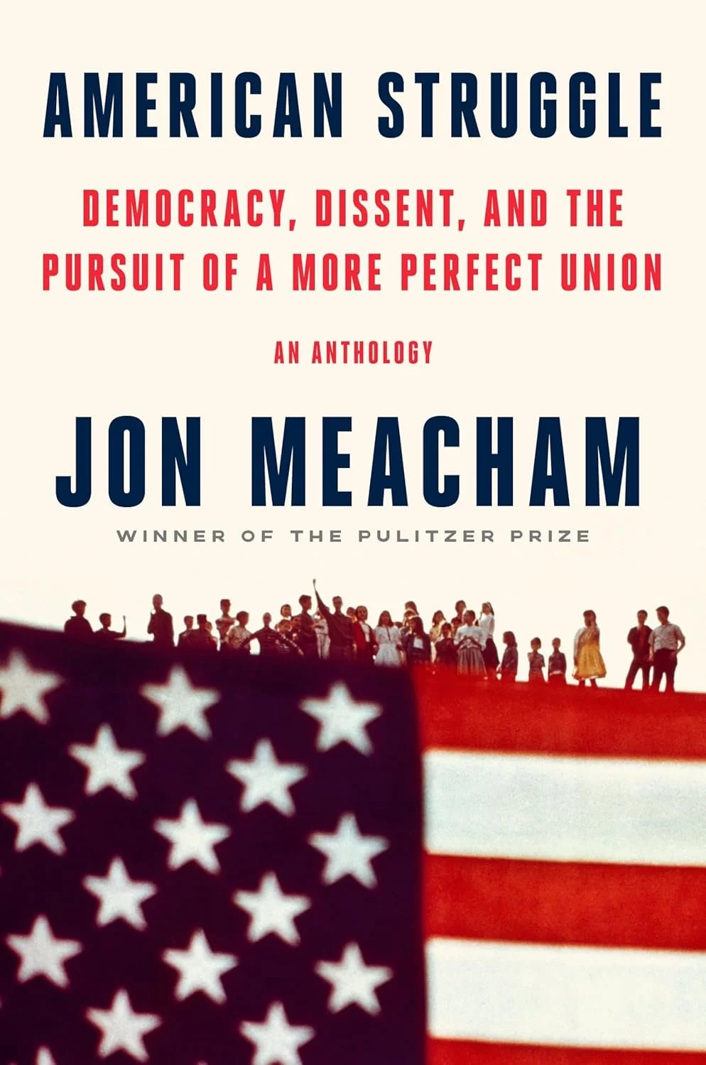 American Struggle : Democracy, Dissent, and the Pursuit of a More Perfect Union: An Anthology by jon meacham
