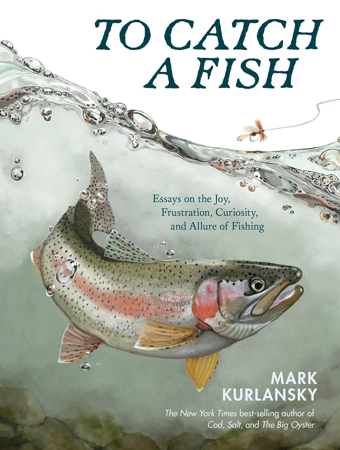 to catch a fish : essays on the joy, frustration, curiosity, and allure of fishing by mark kurlansky