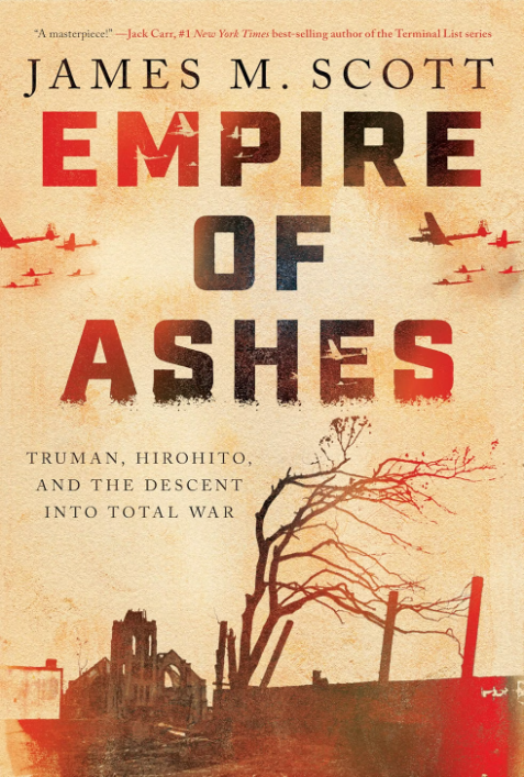 empire of ashes : truman, hirohito, and the descent into total war by james m scott