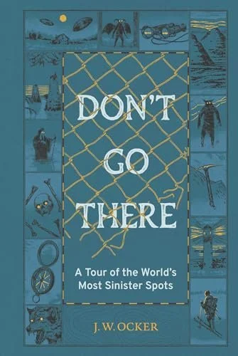 don't go there: a tour of the world's most sinister spots by j. w. ocker