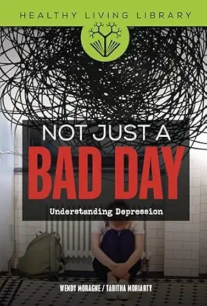 Not just a bad day - Understanding Depression by Wendy Moragne