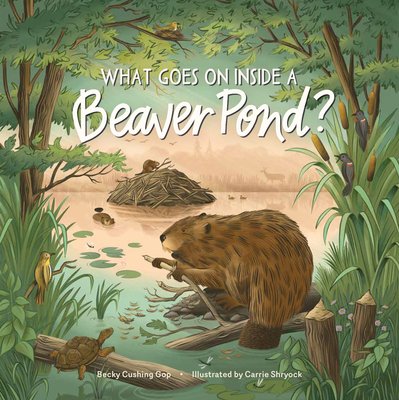 What Goes on inside a Beaver Pond? by Becky Cushing Gop — Evelyn Goldberg  Briggs Memorial Library, Iron River Public Library, Iron River