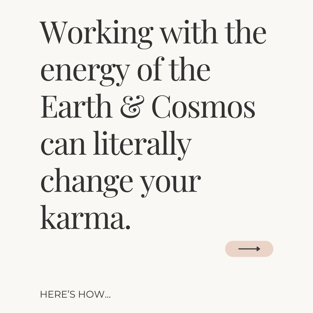 Working with the energy of the Earth &amp; Cosmos can literally change your karma.

Think of karma as energy patterns&mdash;the divots and grooves you're born into through ancestry and past lives. 

These patterns create the easiest pathway for energ