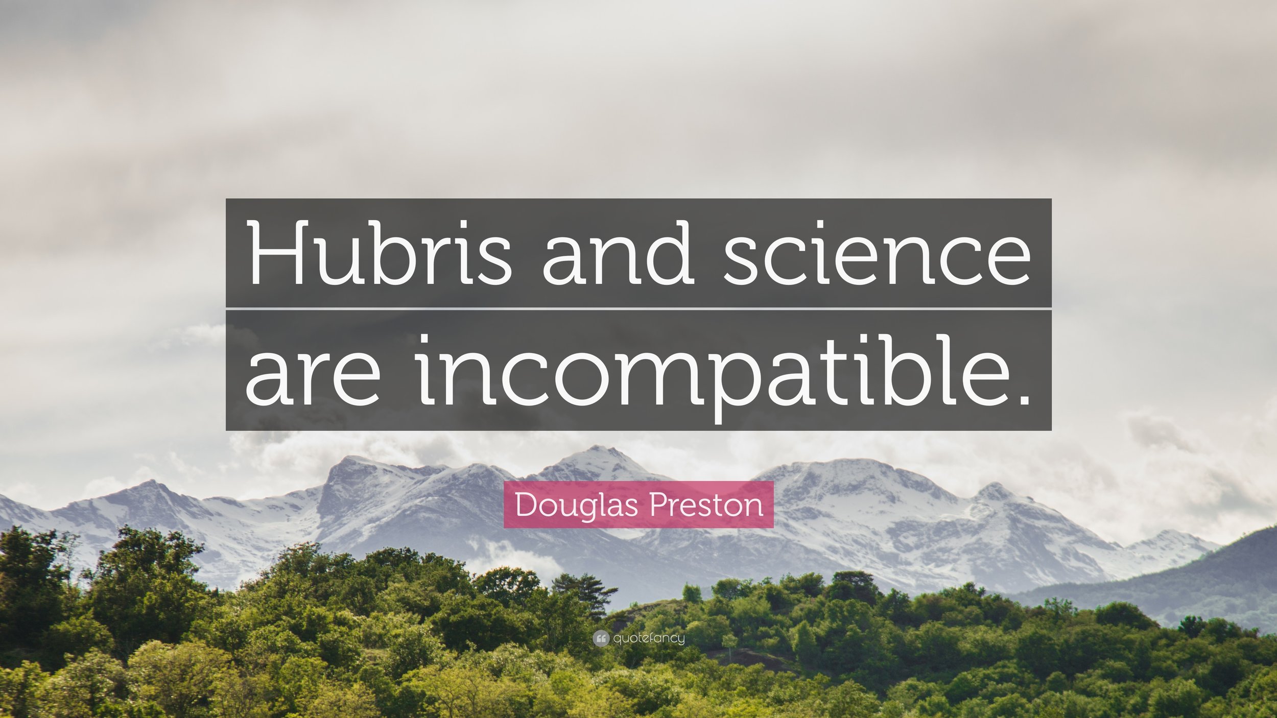 1383373-Douglas-Preston-Quote-Hubris-and-science-are-incompatible.jpg