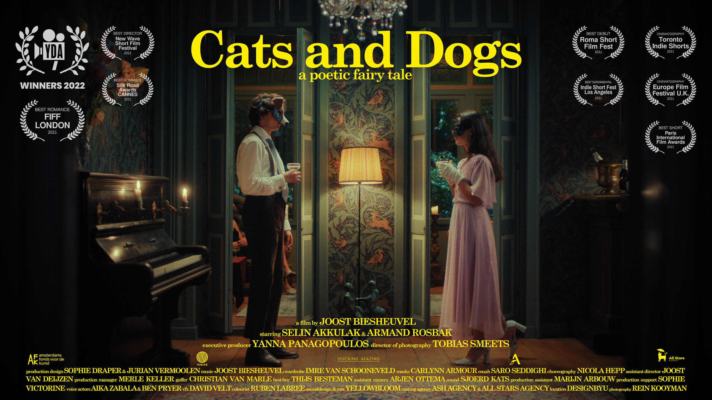 -  A POETIC FAIRY TALE  A FILM BY: JOOST BIESHEUVEL MUSIC: JOOST BIESHEUVEL STARRING: SELIN AKKULAK &amp; ARMAND ROSBAK EXECUTIVE PRODUCER: YANNA PANAGOPOULOS DIRECTOR OF PHOTOGRAPHY: TOBIAS SMEETS PRODUCTION DESIGN: SOPHIE DRAPER &amp; JURIAN VERMO