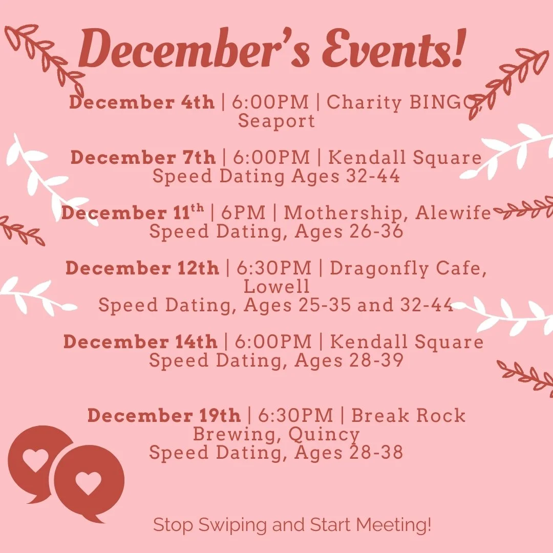 December's Events are open for registration! Always our lightest calendar, we're hosting at most of our large capacity venues - this holiday season when someone asks if you are seeing someone, tell them you are dating 14!

🔥Highlights:
12/4 Charity 