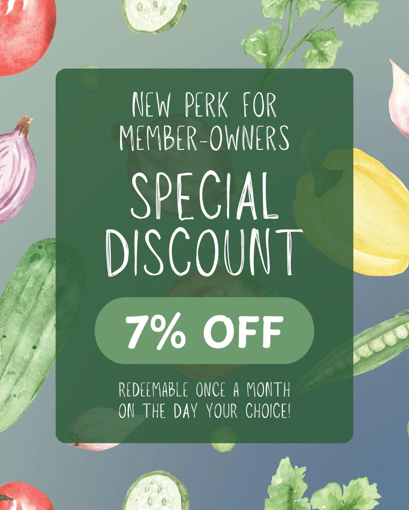 We&rsquo;re excited about this new perk for our owner-members! Each month, you can choose a day to receive a 7% discount on your entire purchase. How does it work? Easy. It&rsquo;s in our system, so your cashier will alert you that your discount is a