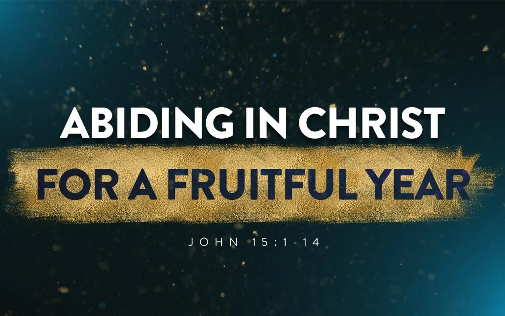 Abiding in Christ for a Fruitful Year - John 15:1-14