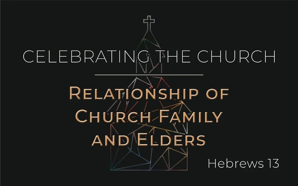 Relationship of Church Family and Elders - Heb. 13:7-29