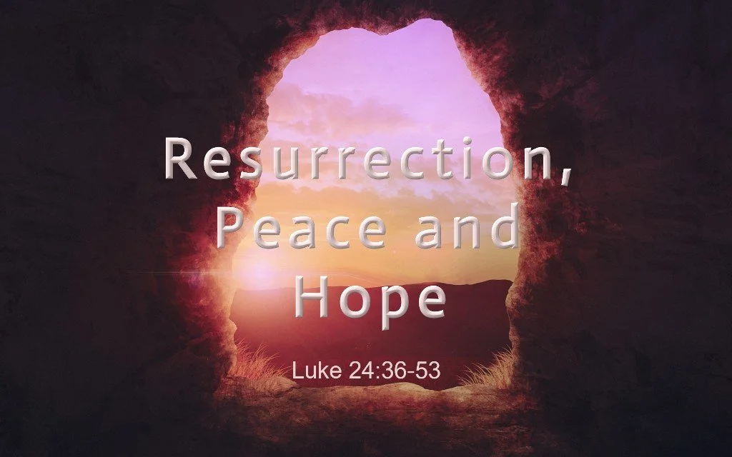 Easter Sunday - Resurrection, Peace and Hope - Luke 24:36-53