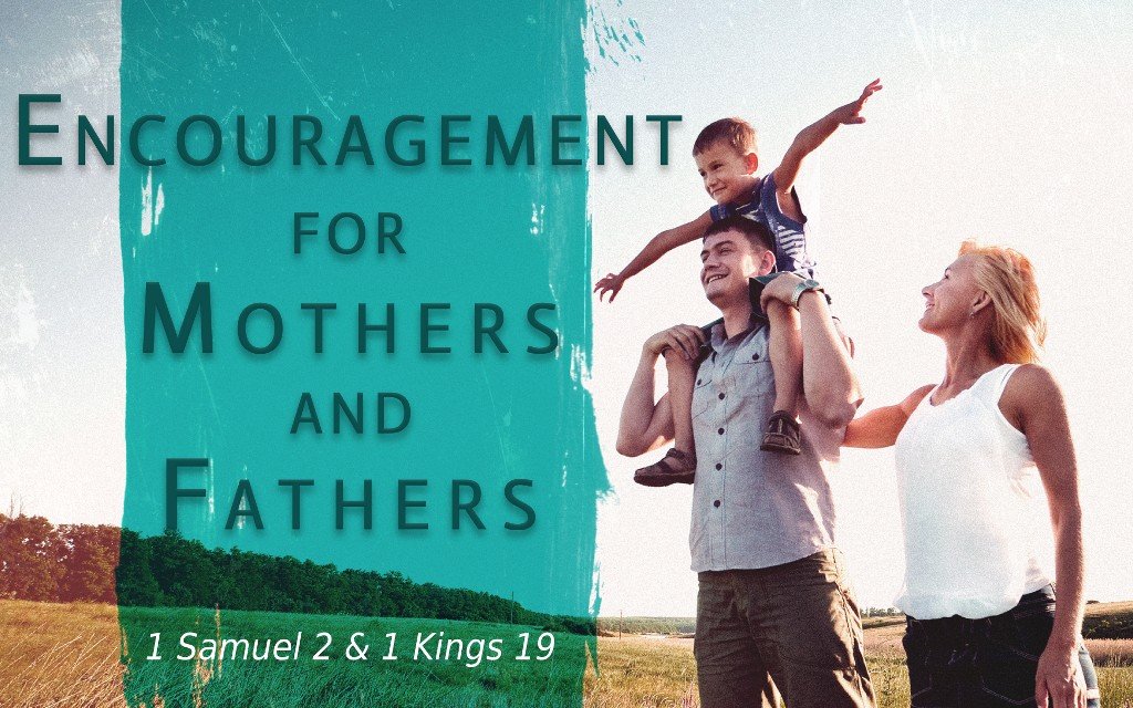 Encouragement for Mothers and Fathers - 1 Samuel 2; 1 Kings 19