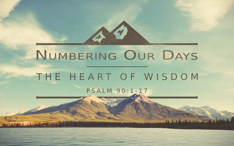 Numbering our Days: The Heart of Wisdom - Psalm 90:1-17