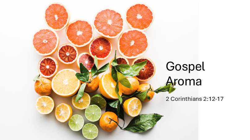 Gospel Aroma&nbsp;- 2 Corinthians 2:12-17
