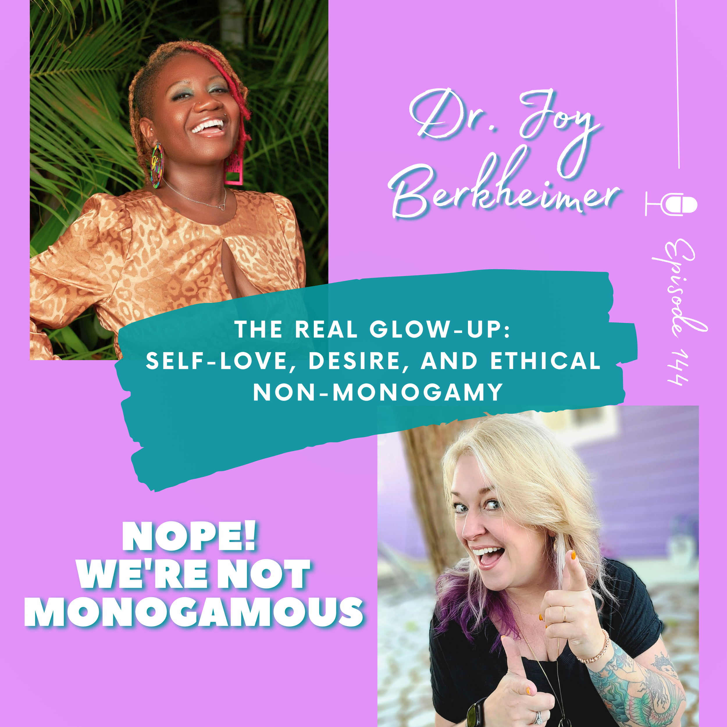The Real Glow-Up: Self-Love, Desire, and Ethical Non-Monogamy with Dr. Joy Berkheimer, EP. 143