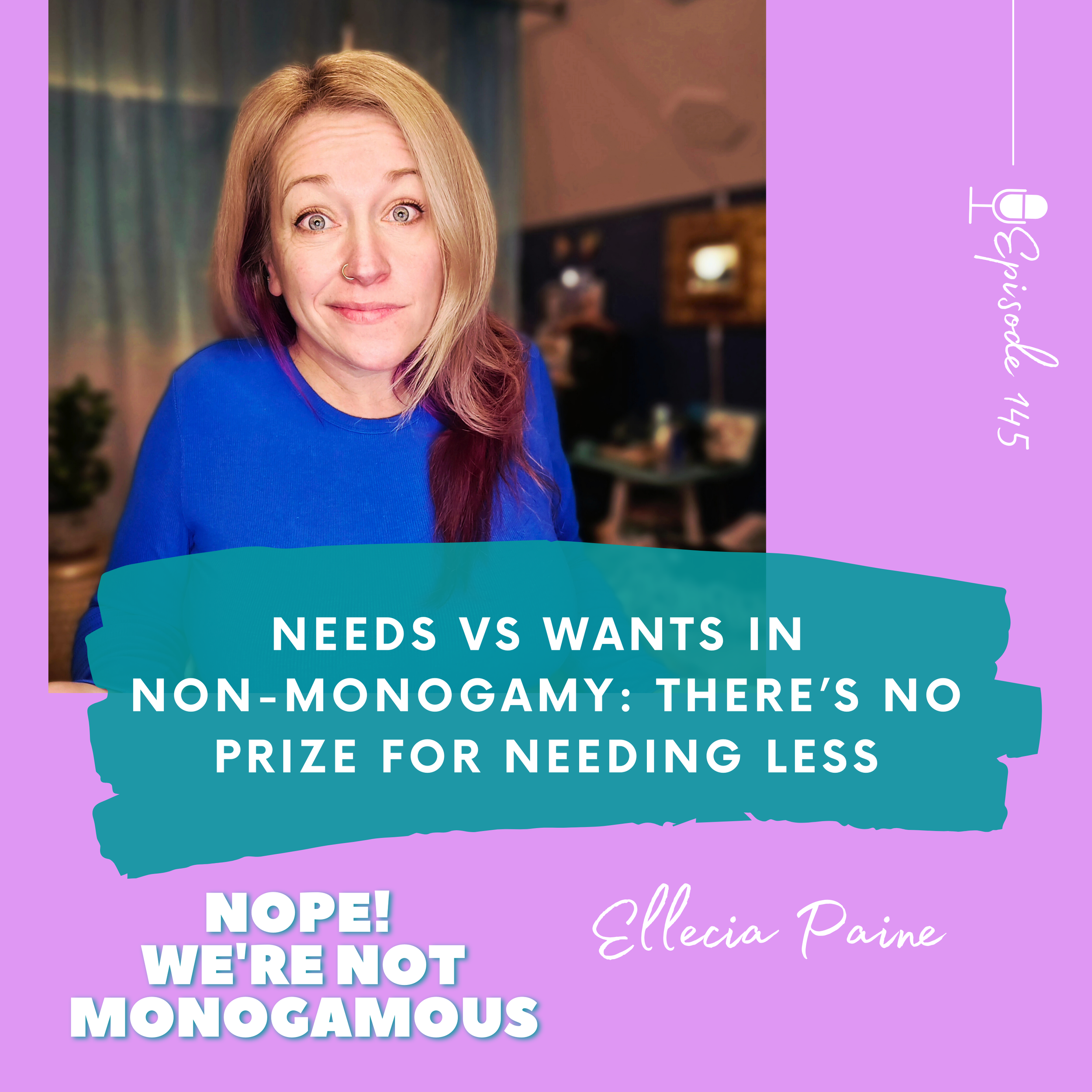 Needs vs Wants in Non-Monogamy: There’s No Prize for Needing Less EP.145