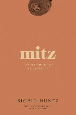 New/Old Book of the Week Mitz: The Marmoset of Bloomsbury by Sigrid Nunez It was just over twenty years ago that Sigrid Nunez first published this small treasure of a book about the smallest member of a storied literary household. For a few years in the 1930s, the Bloomsbury home of Virginia and Leonard Woolf contained, along with a legendary collection of itinerant writers and artists of genius, a resident marmoset, rescued from imprisonment in a shop window and lovingly nursed back to health. For several seasons, she was a constant companion and the toast of London society, sharing all her family's joys and griefs. By describing the time and place through Mitz's wide animal eyes, Nunez humanizes the Woolfs like nothing else I've ever read. Mitz is a most welcome re-release, a delight for all readers, regardless of how many pages of Mrs. Dalloway they have or haven't turned. —James