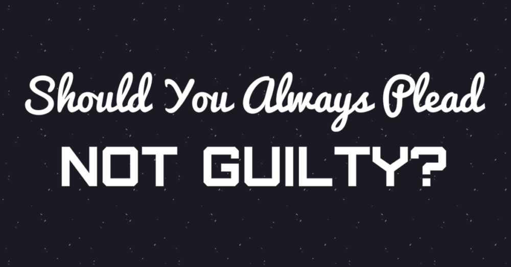 Should You Always Plead Not Guilty Blog