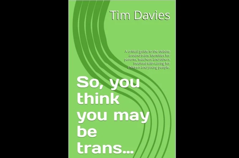 Book Recommendation: So, you think you may be trans... A critical guide to the debate around trans identities for parents, teachers and others involved with caring for children and young people.