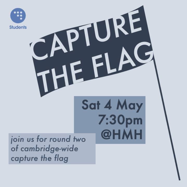 Back by popular demand, come and join us for the second HT Student Capture the Flag tournament. Meet at the HMH at 7:30pm-9:30pm on Saturday 4th May. Be assigned a team and a base somewhere in Cambridge city centre to defend, and capture the opposing